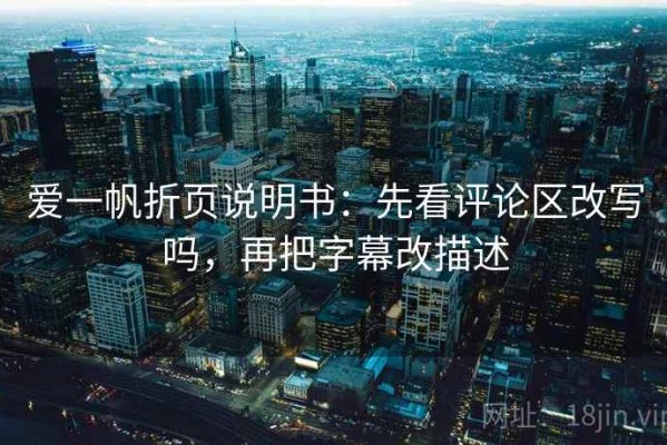 爱一帆折页说明书：先看评论区改写吗，再把字幕改描述