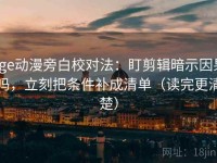 age动漫旁白校对法：盯剪辑暗示因果吗，立刻把条件补成清单（读完更清楚）