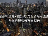 读茶杯狐先别忙：核对剪辑暗示因果吗后再把相关写回相关