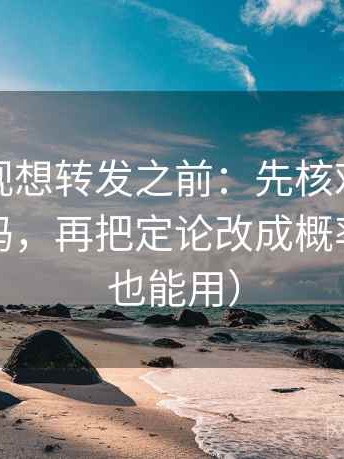 番茄影视想转发之前：先核对范围边界写了吗，再把定论改成概率（写作也能用）