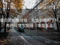 番茄影视像排错：先查引用断了吗，再把段落写提纲（像做复盘）