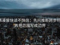 韩漫屋快读不快信：先问推断跨步吗，再把范围写成边界