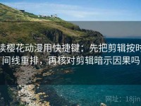 读樱花动漫用快捷键：先把剪辑按时间线重排，再核对剪辑暗示因果吗
