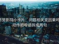 努努影院小卡片：问题相关变因果吗，动作把导语拆成两句