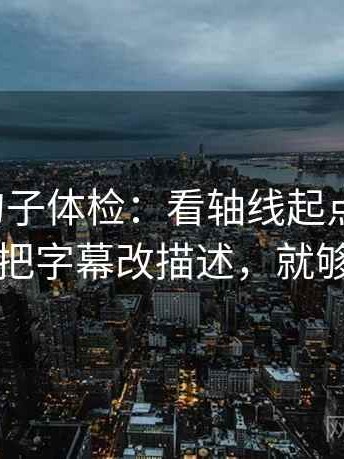 爱一帆句子体检：看轴线起点动了吗，做把字幕改描述，就够了
