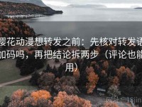 樱花动漫想转发之前：先核对转发语加码吗，再把结论拆两步（评论也能用）