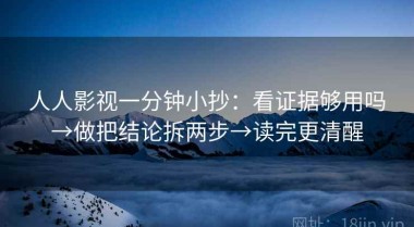 人人影视一分钟小抄：看证据够用吗→做把结论拆两步→读完更清醒