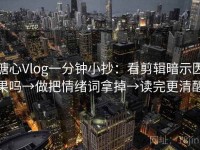 糖心Vlog一分钟小抄：看剪辑暗示因果吗→做把情绪词拿掉→读完更清醒