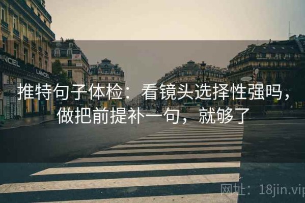 推特句子体检：看镜头选择性强吗，做把前提补一句，就够了