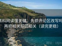 黑料网读懂关键：先抓评论区改写吗，再把相关写回相关（读完更稳）
