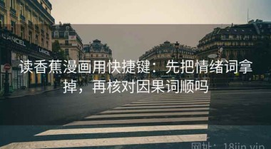 读香蕉漫画用快捷键：先把情绪词拿掉，再核对因果词顺吗