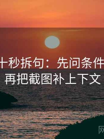 觅圈三十秒拆句：先问条件漏了吗，再把截图补上下文