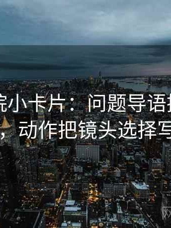 星辰影院小卡片：问题导语提前定性吗，动作把镜头选择写明