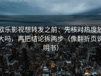 欧乐影视想转发之前：先核对热度放大吗，再把结论拆两步（像翻折页说明书）