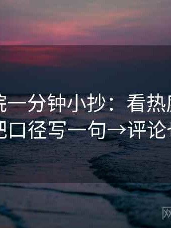 努努影院一分钟小抄：看热度放大吗→做把口径写一句→评论也能用