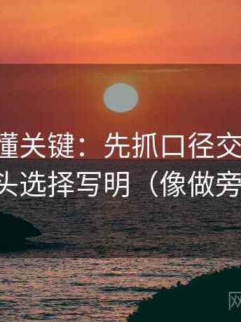 觅圈读懂关键：先抓口径交代清吗，再把镜头选择写明（像做旁白校对）