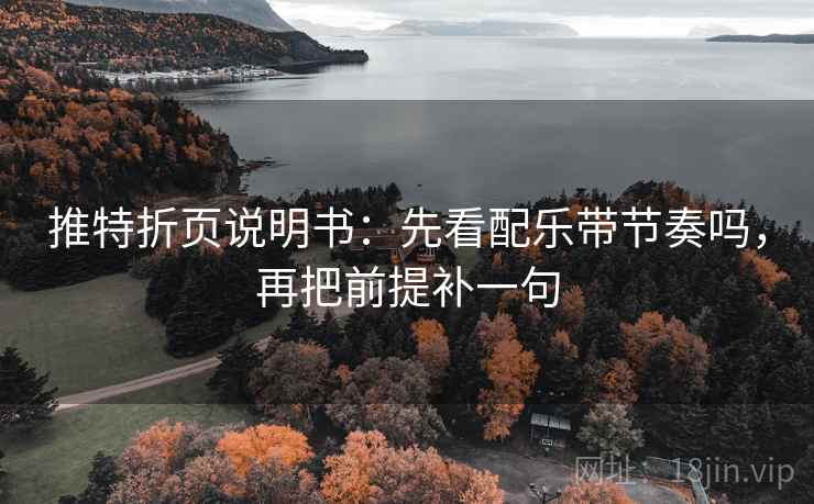 推特折页说明书：先看配乐带节奏吗，再把前提补一句