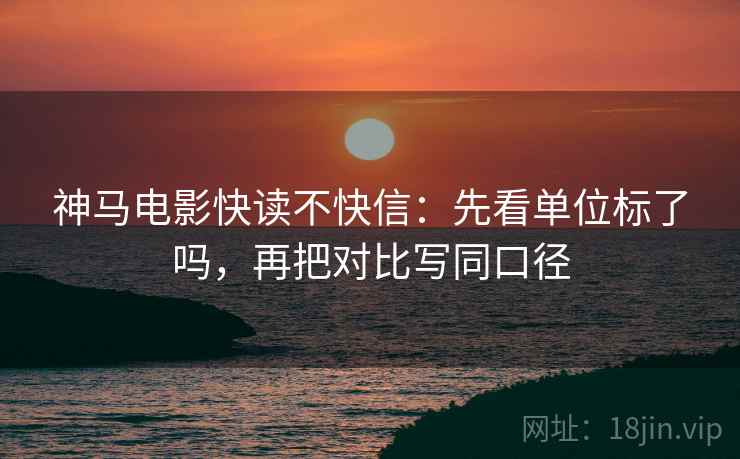 神马电影快读不快信：先看单位标了吗，再把对比写同口径