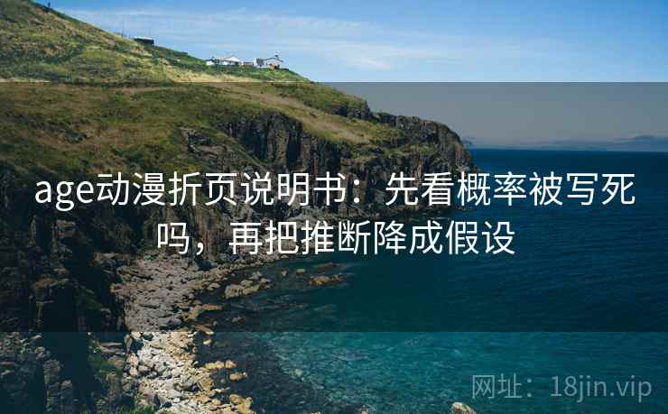 age动漫折页说明书：先看概率被写死吗，再把推断降成假设