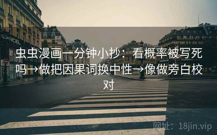 虫虫漫画一分钟小抄:看概率被写死吗→做把因果词换中性→像做旁白校对 虫虫漫画一分钟小抄:看概率被写死吗→做把因果词换中性→像做旁白校对