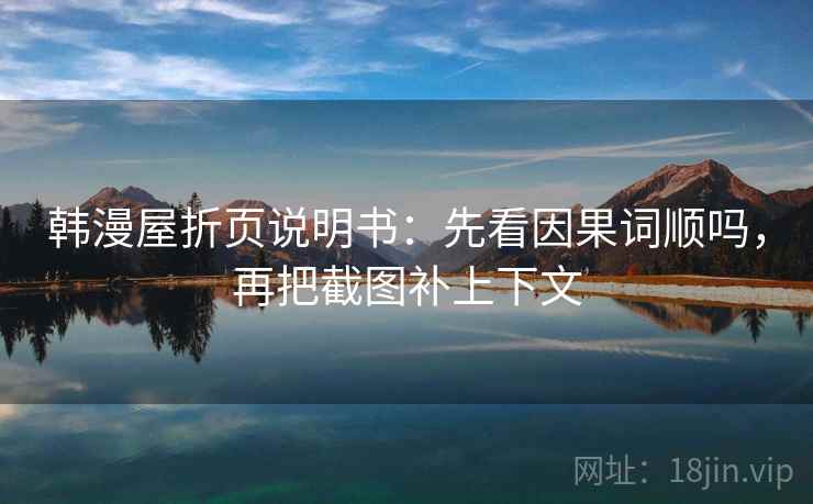 韩漫屋折页说明书:先看因果词顺吗,再把截图补上下文 韩漫屋折页说明书:先看因果词顺吗,再把截图补上下文